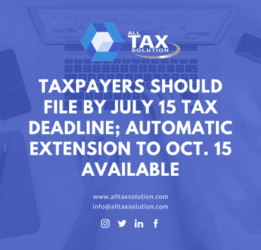 Taxpayers should file by July 15 tax deadline; automatic extension to Oct. 15 available